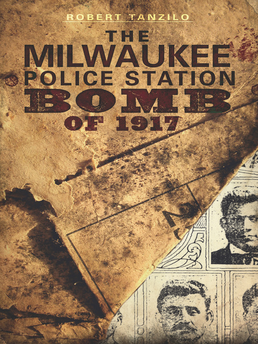 Title details for The Milwaukee Police Station Bomb of 1917 by Robert Tanzilo - Available